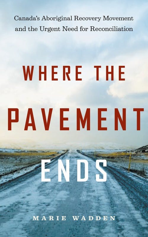 Where the Pavement Ends: Canada’s Aboriginal Recovery Movement and the Urgent Need for Reconciliation