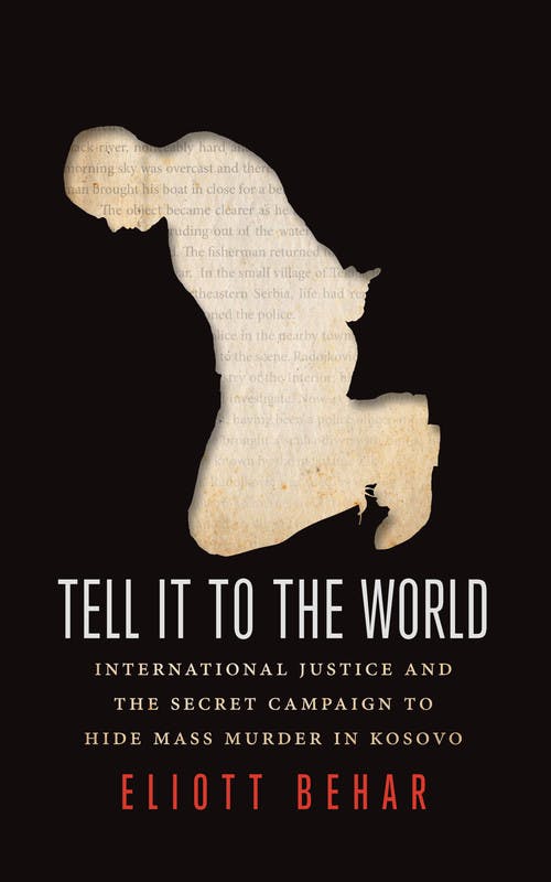 Tell It to the World: International Justice and the Secret Campaign to Hide Mass Murder in Kosovo