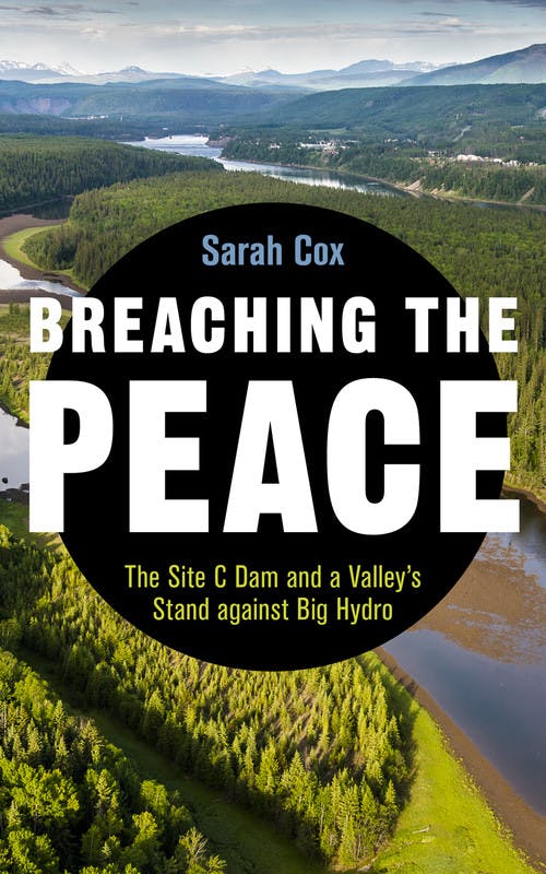Breaching the Peace: The Site C Dam and a Valley’s Stand against Big Hydro