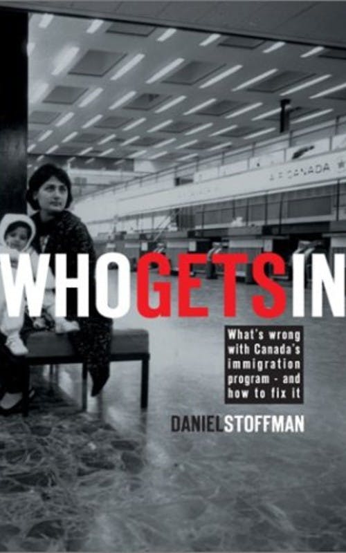 Who Gets In: What’s Wrong with Canada’s Immigration Program – and How to Fix It