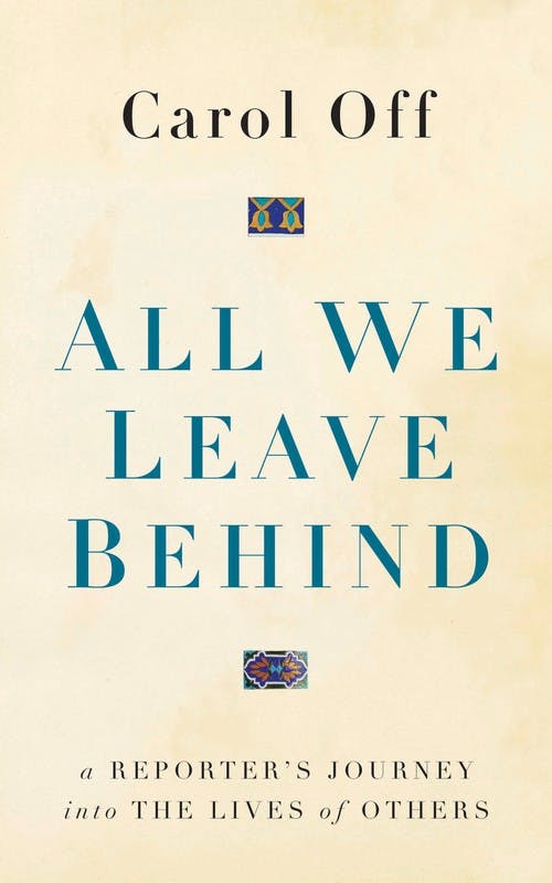 All We Leave Behind: A Reporter’s Journey into the Lives of Others