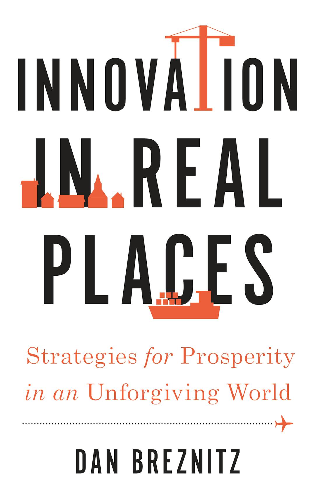 Innovation in Real Places: Strategies for Prosperity in an Unforgiving World