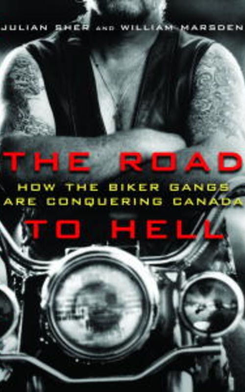 The Road to Hell: How the Biker Gangs Are Conquering Canada