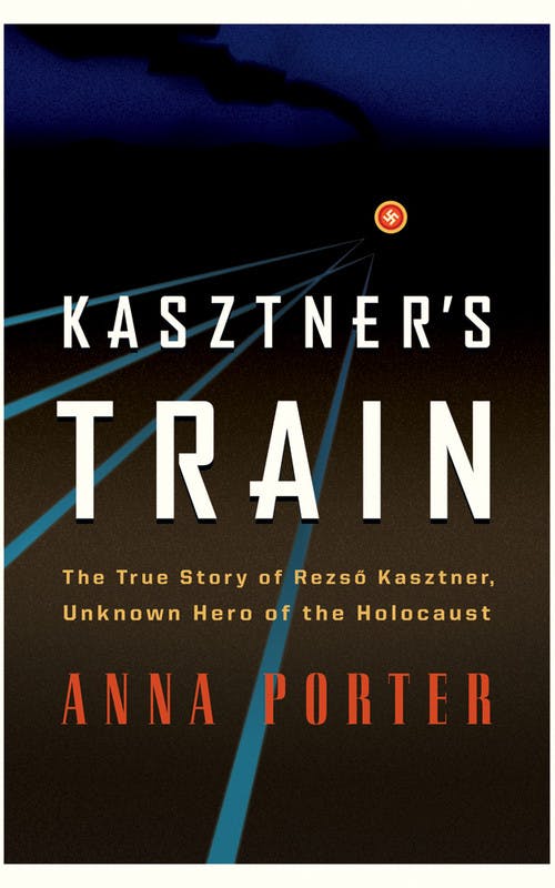 Kasztner’s Train: The True Story of Rezso Kasztner, Unknown Hero of the Holocaust