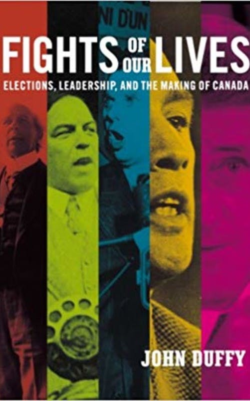 Fights of Our Lives: Elections, Leaders, and the Making of Canada