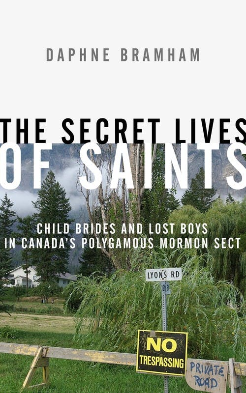 The Secret Lives of Saints: Child Brides and Lost Boys in Canada’s Polygamous Mormon Sect
