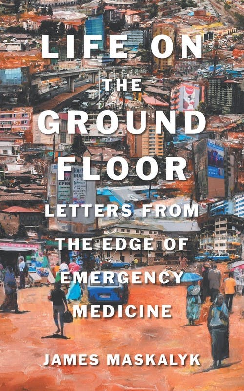Life on the Ground Floor: Letters from the Edge of Emergency Medicine