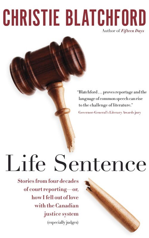 Life Sentence: Stories from Four Decades of Court Reporting – or, How I Fell Out of Love with the Canadian Justice System (Especially Judges)