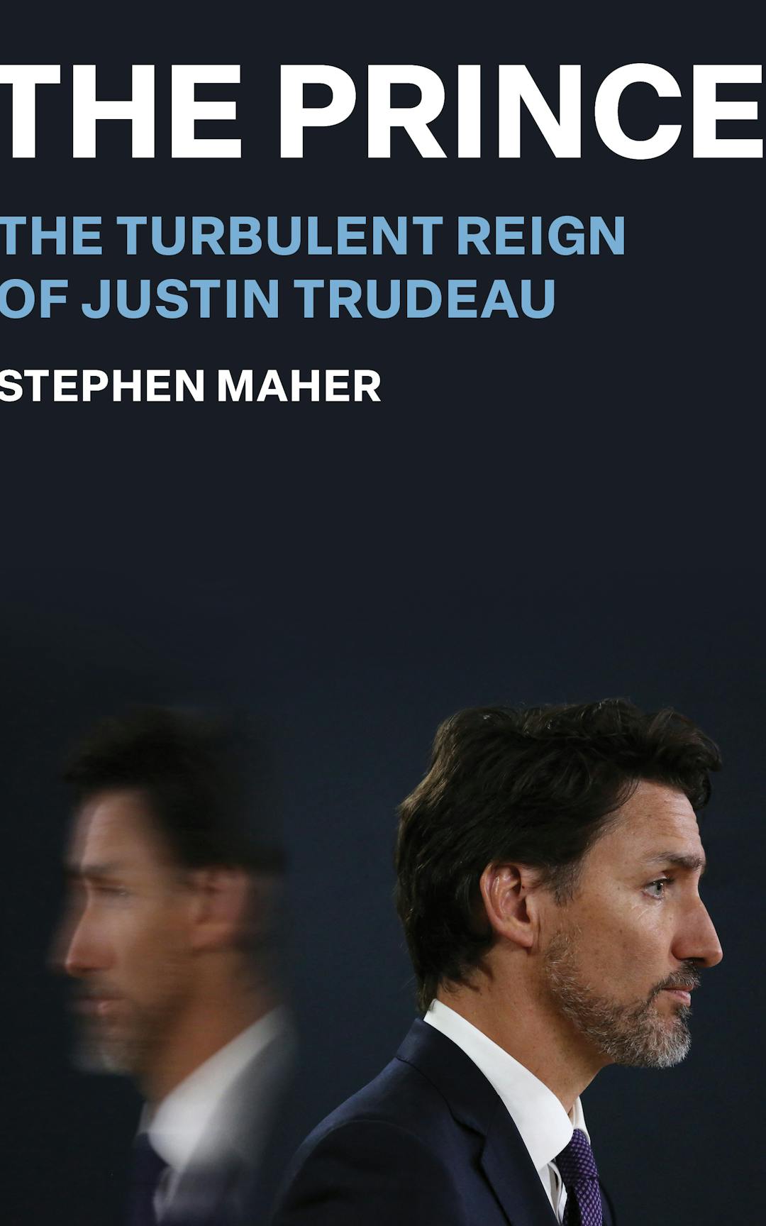 The Prince: The Turbulent Reign of Justin Trudeau 