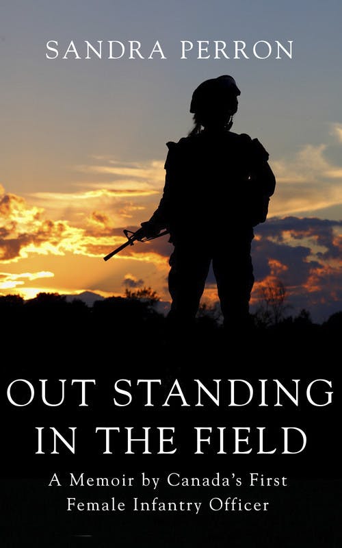 Out Standing in the Field: A Memoir by Canada’s First Female Infantry Officer