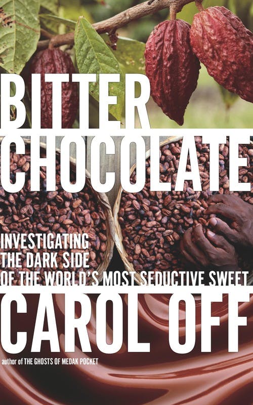 Bitter Chocolate: Investigating the Dark Side of the World’s Most Seductive Sweet