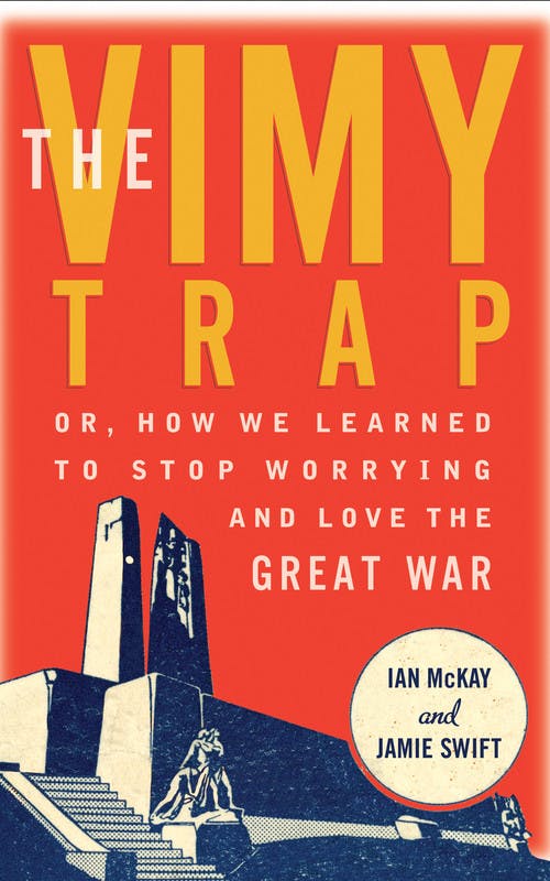 The Vimy Trap: Or, How We Learned to Stop Worrying and Love the Great War