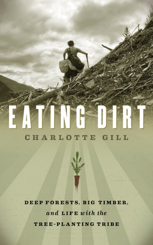 Eating Dirt: Deep Forests, Big Timber, and Life with the Tree-Planting Tribe