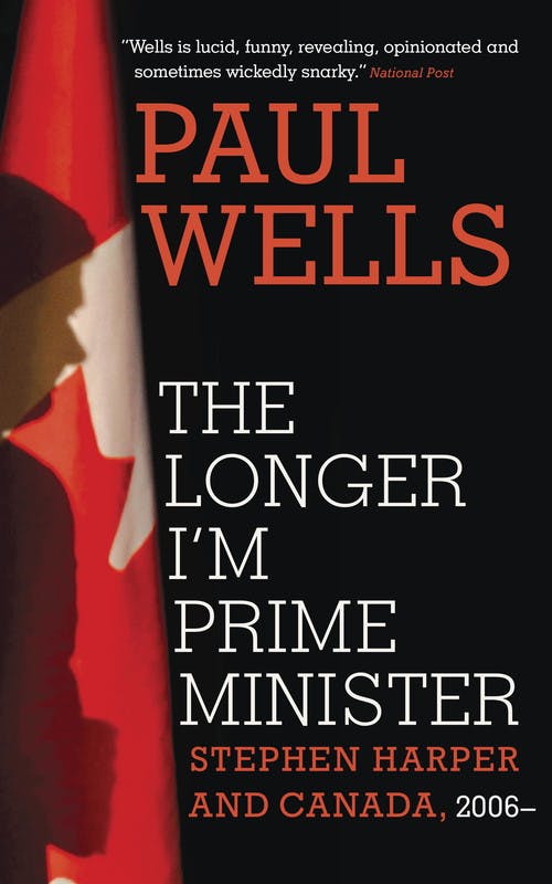 The Longer I'm Prime Minister: Stephen Harper and Canada, 2006 –