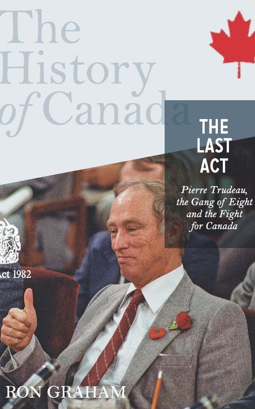 The Last Act: Pierre Trudeau, the Gang of Eight, and the Fight for Canada