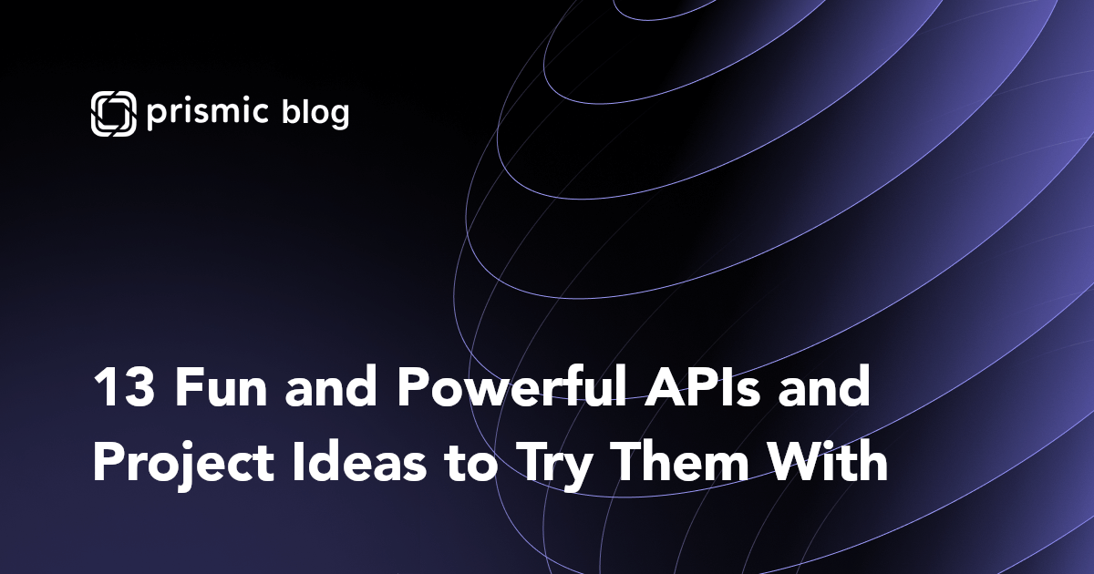 13 Fun and Powerful APIs and Project Ideas to Try Them With - Prismic