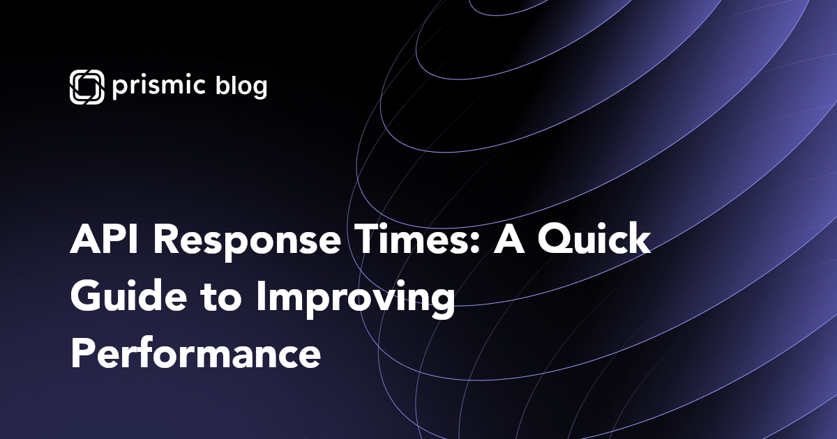 API Response Times: A Quick Guide to Improving Performance - Prismic