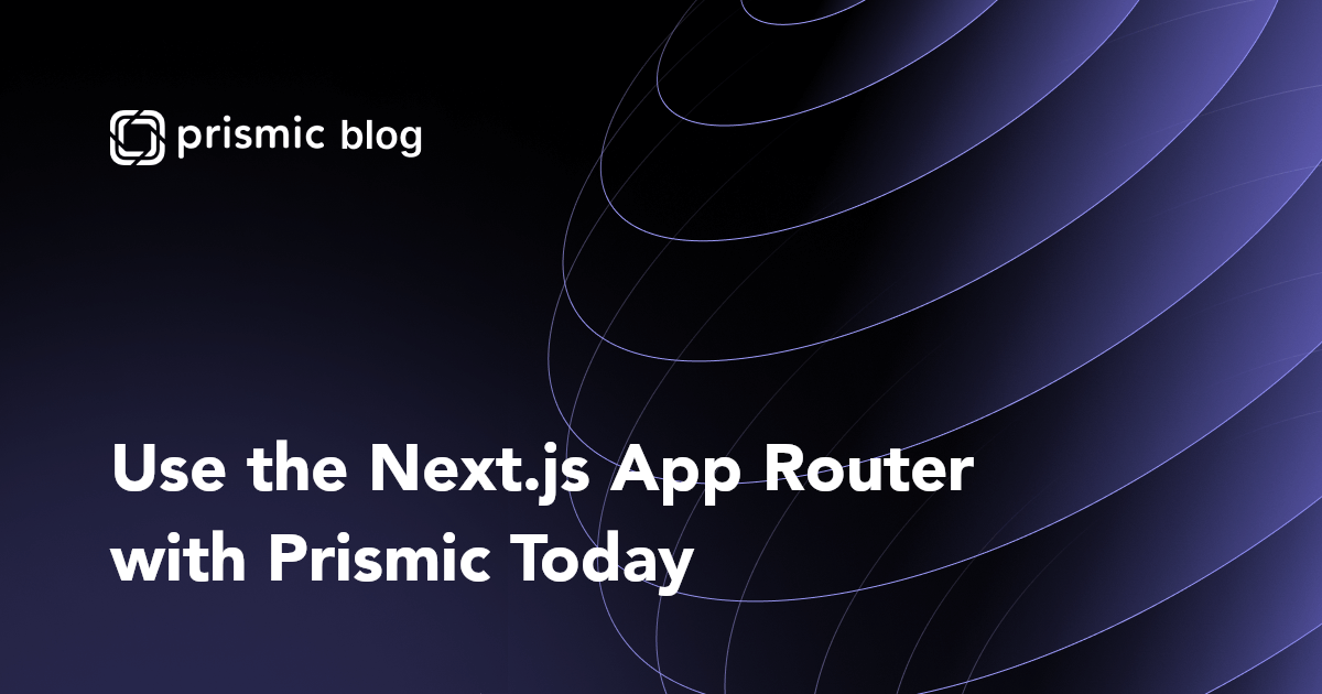 Use the Next.js App Router with Prismic Today - Prismic
