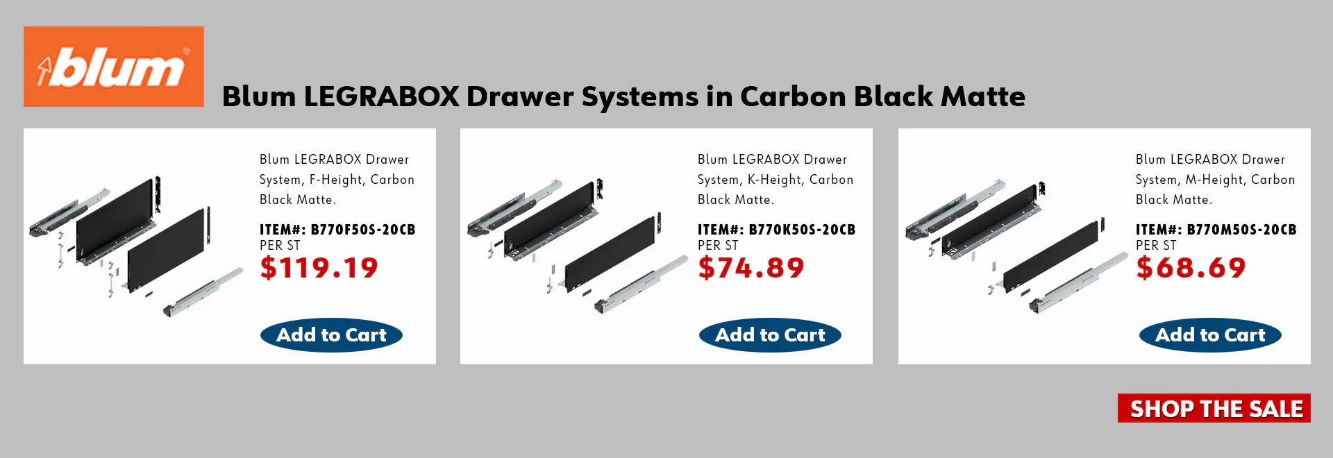 Blum LEGRABOX Drawer Systems in Carbon Black Matte: 20" Legrabox Drawer System F Height, 9-1/2", 125lb Capacity Full-Extension with BLUMOTION, Carbon Black Matte, item B770F50S-20CB, $119.19; 20" Legrabox Drawer System K Height, 5-1/16", 125lb Capacity Full-Extension with BLUMOTION, Carbon Black Matte, item B770K50S-20CB, $74.89; 20" Legrabox Drawer System M Height, 3-9/16", 125lb Capacity Full-Extension with BLUMOTION, Carbon Black Matte, item B770M50S-20CB, $68.69