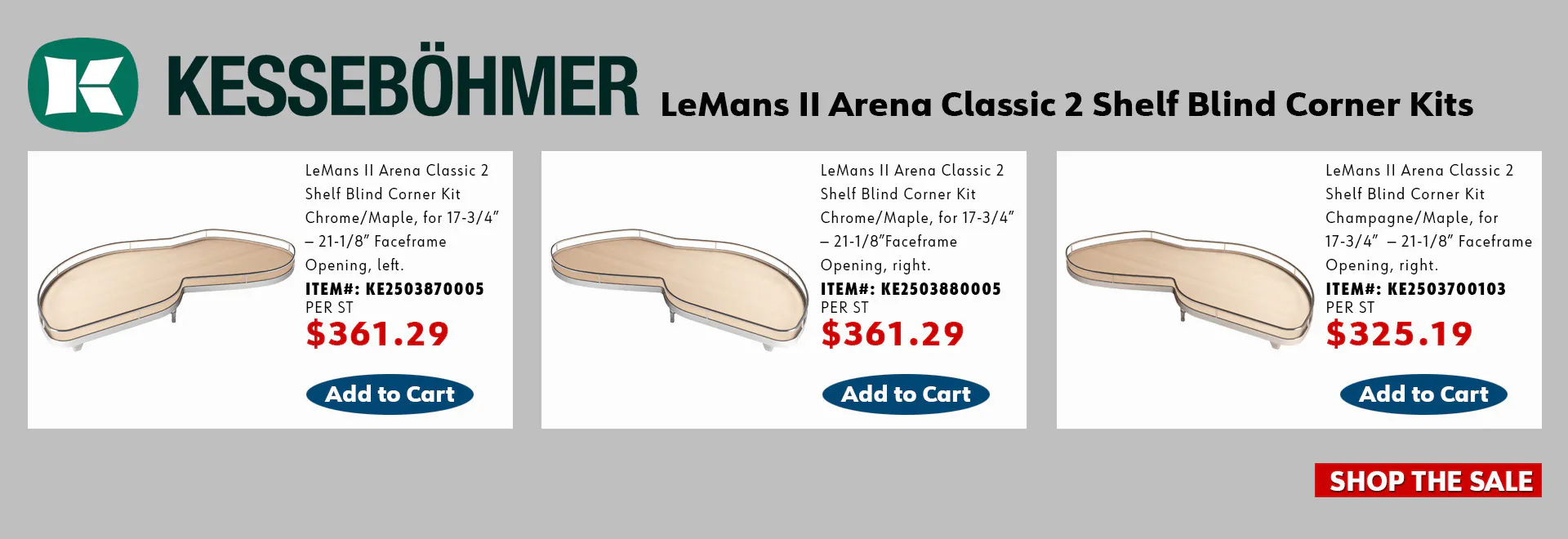 Kessebohmer LeMans II Arena Classic 2 Shelf Blind Corner Kits: Chrome/Maple for 17-3/4 to 21-1/8 inch faceframe opening, left, item KE2503870005, $361.29 per set; Chrome/Maple, right, item KE2503880005, $361.29 per set; Champagne/Maple, right, item KE2503700103, $325.19 per set