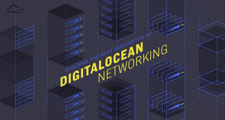 Building the Next Generation of DigitalOcean Networking