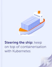 eBook image: Steering the ship: keep on top of containerisation with Kubernetes