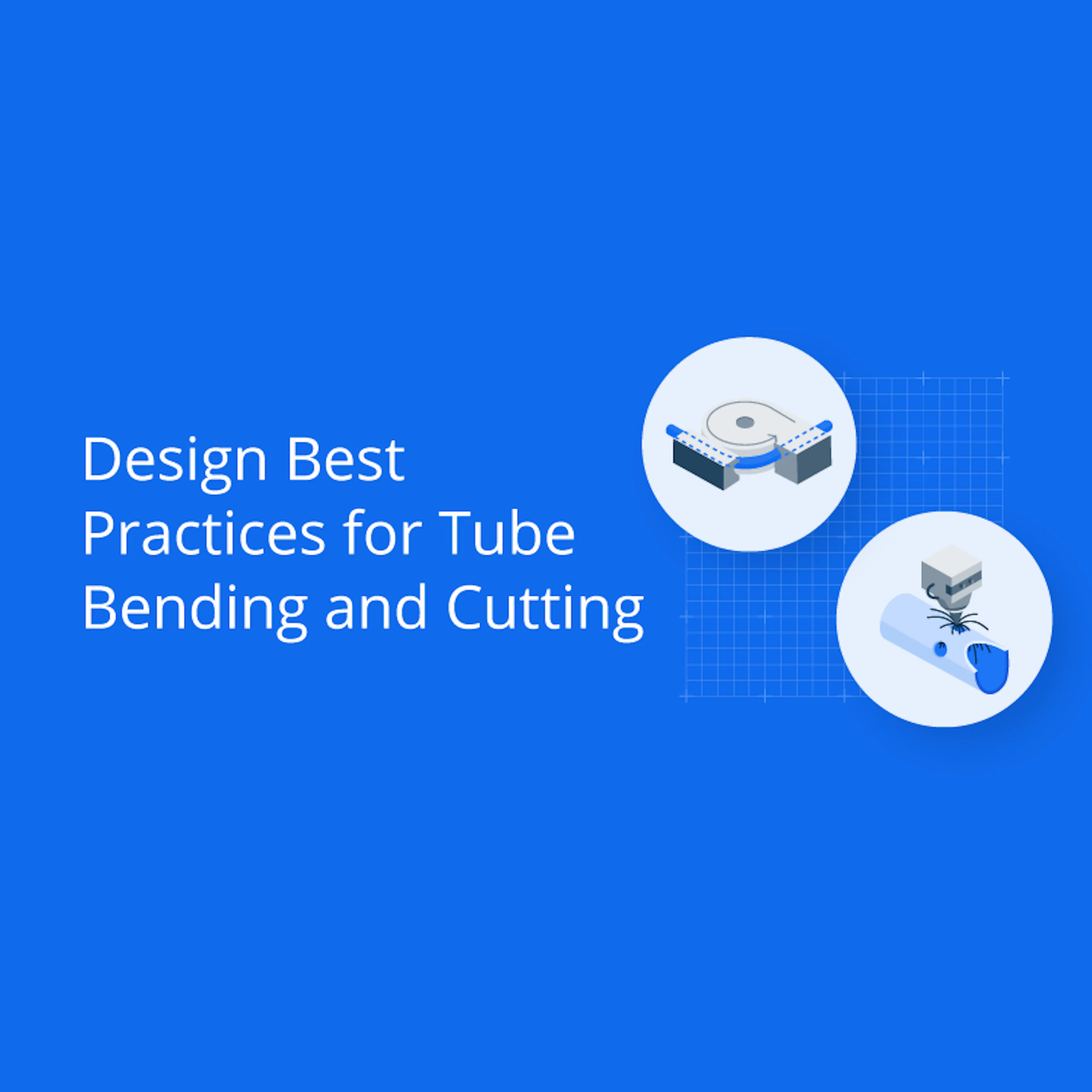 Design best practices for tube bending and cutting