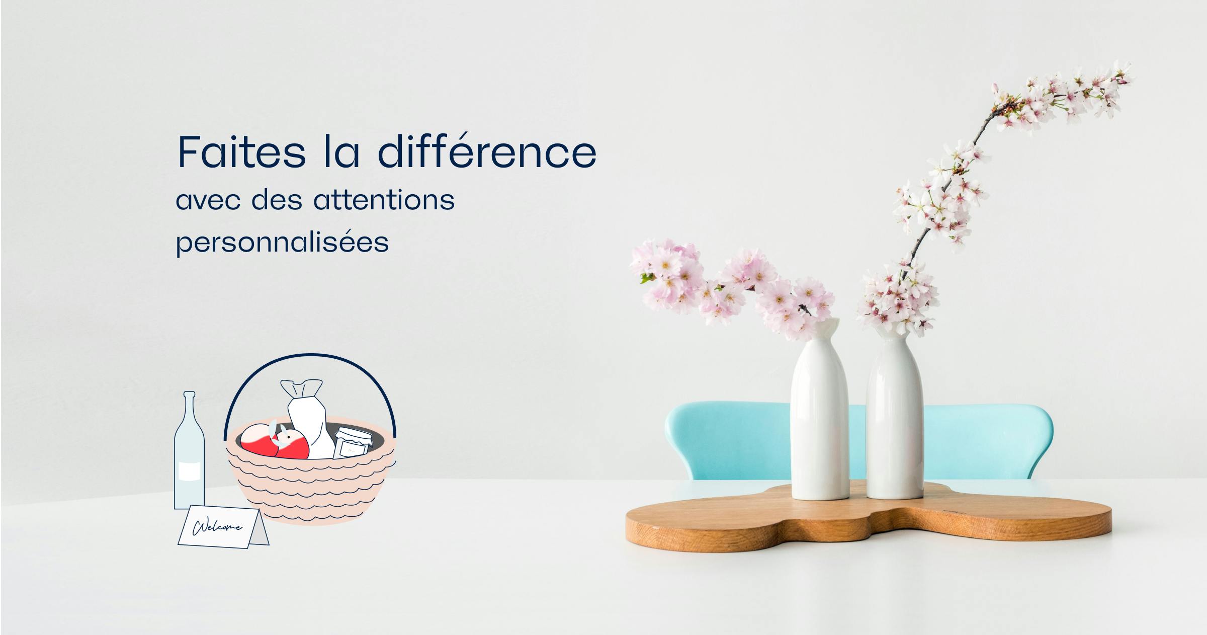 Faites la différence
avec des attentions
personnalisées