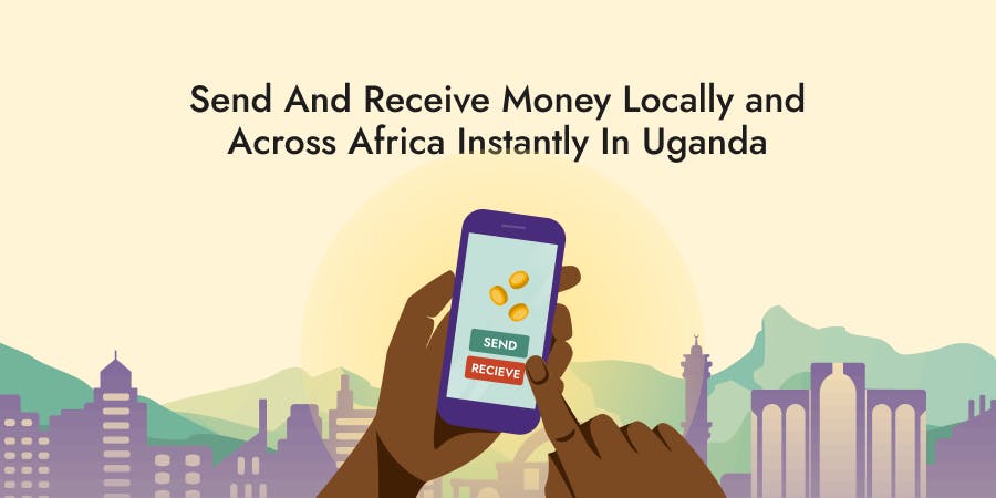 Send And Receive Money Locally and Across Africa Instantly In Uganda 
