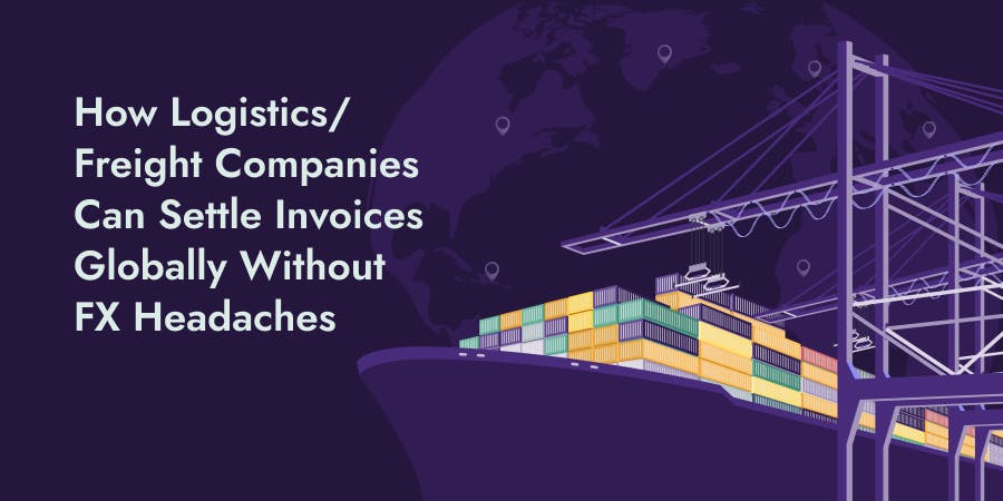 How Logistics/ Freight Companies Can Settle Invoices Globally Without FX Headaches