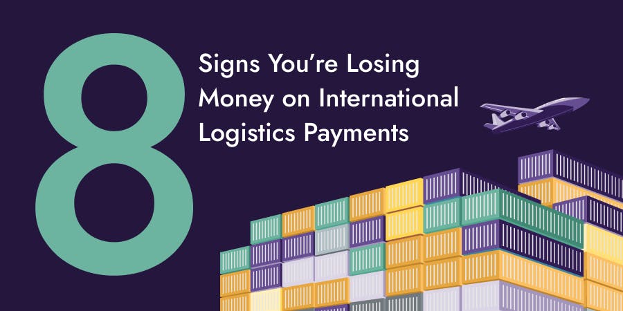 8 Signs You’re Losing Money on International Logistics Payments