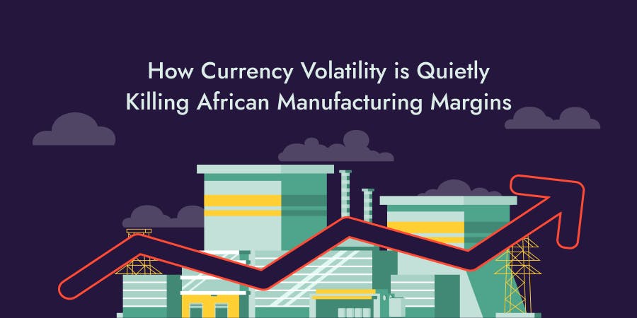 How Currency Volatility Is Quietly Killing African Manufacturing Margins