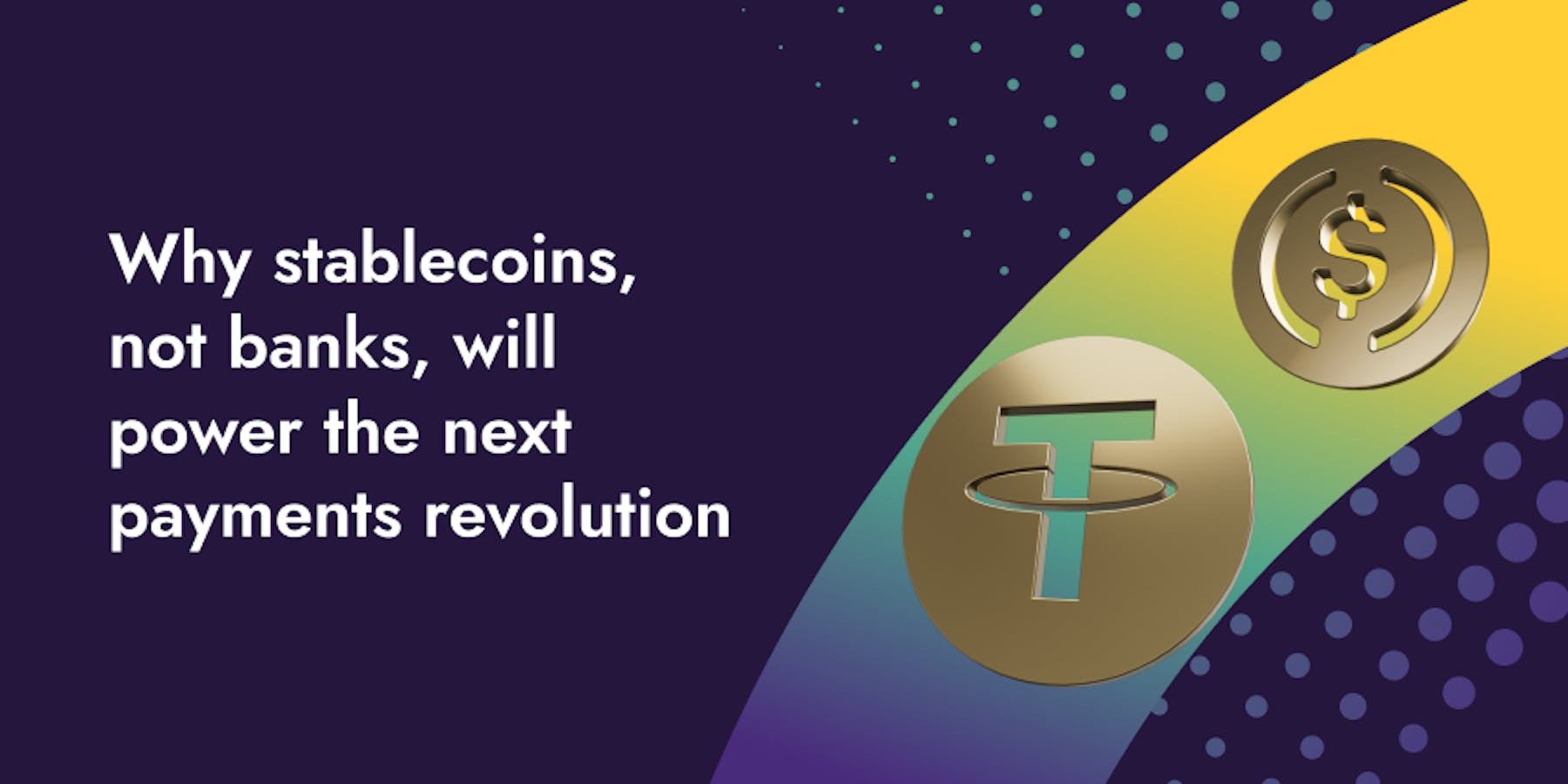 Why stablecoins, not banks, will power the next payments revolution