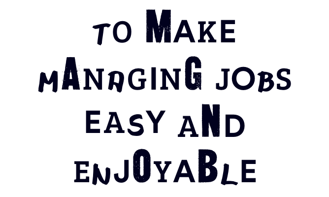 "To make managing jobs easy and enjoyable"