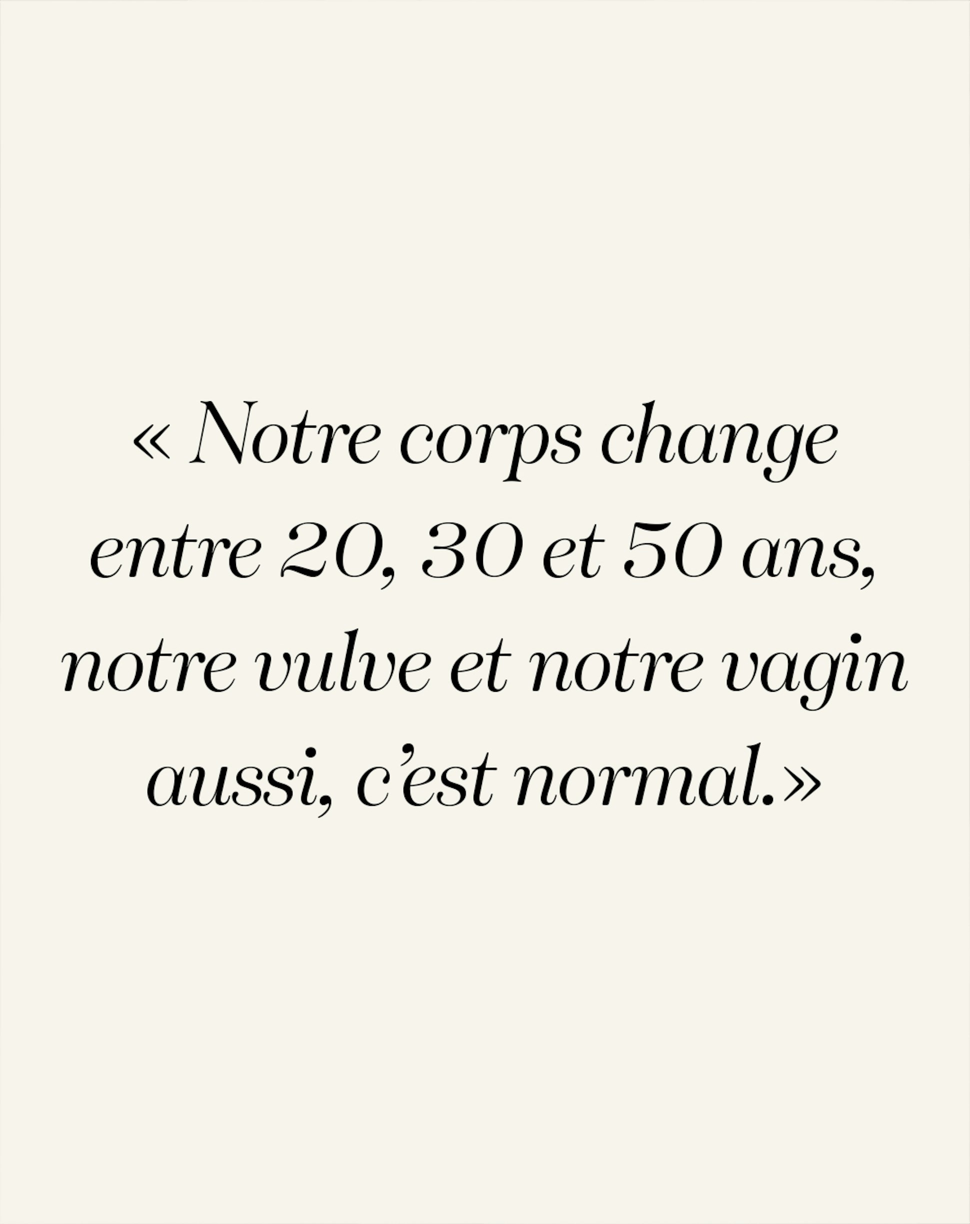 Notre corps change entre 20 et 50 ans, notre vulve et vagin aussi, c'est normal.