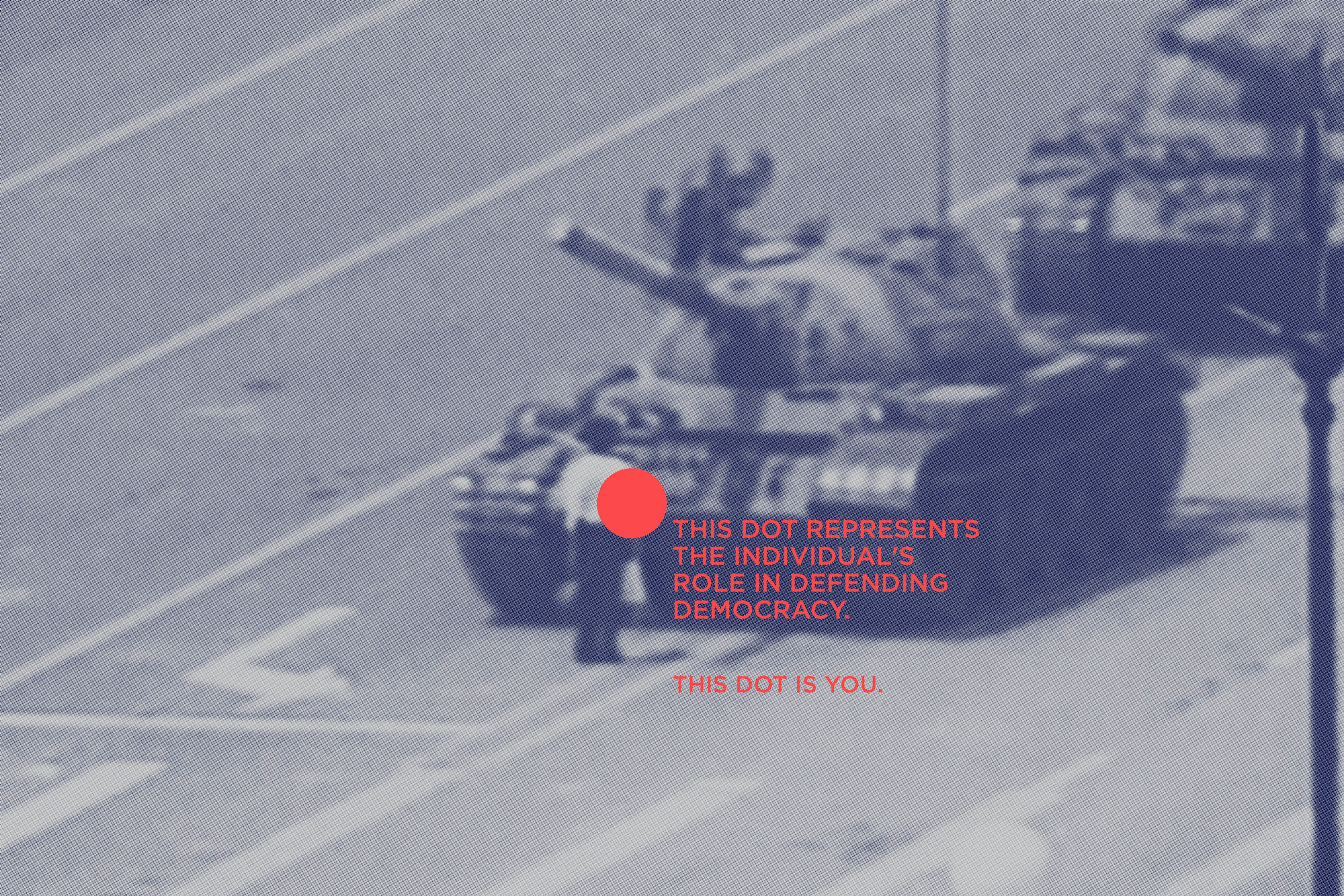 Image shows a blue-toned image of a person standing in front of a tank (the famous scene from The Tiananmen Square Massacre) with a coral-red dot on the person and text that reads, "This dot represents the individual's role in defending democracy. This dot is you."
