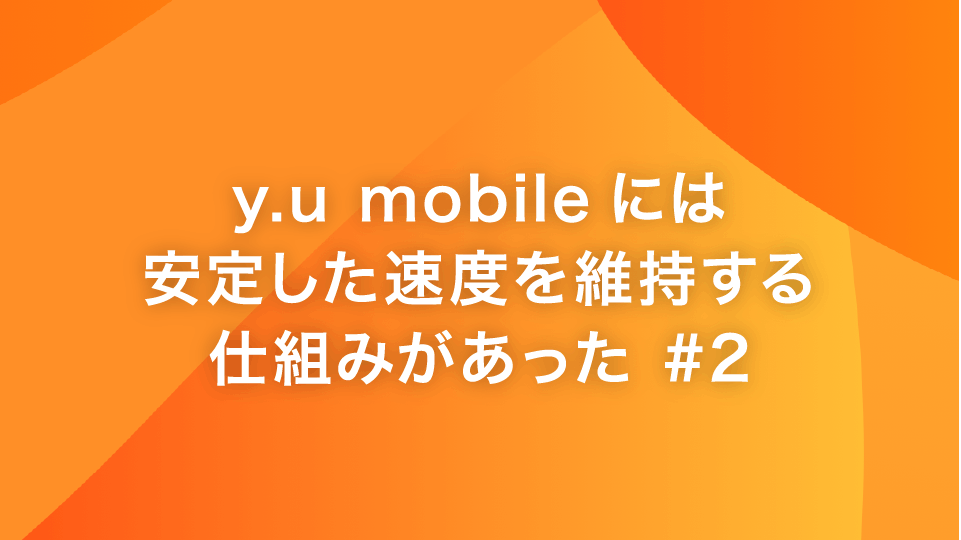 y.u mobile には安定した速度を維持する仕組みがあった #2