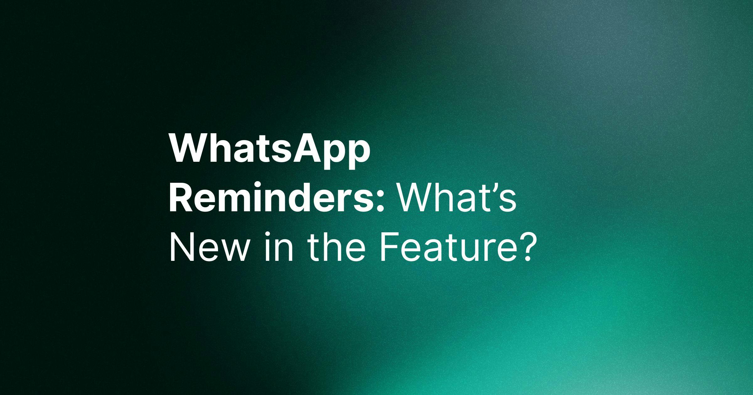 WhatsApp Reminders: What’s New in the Feature?