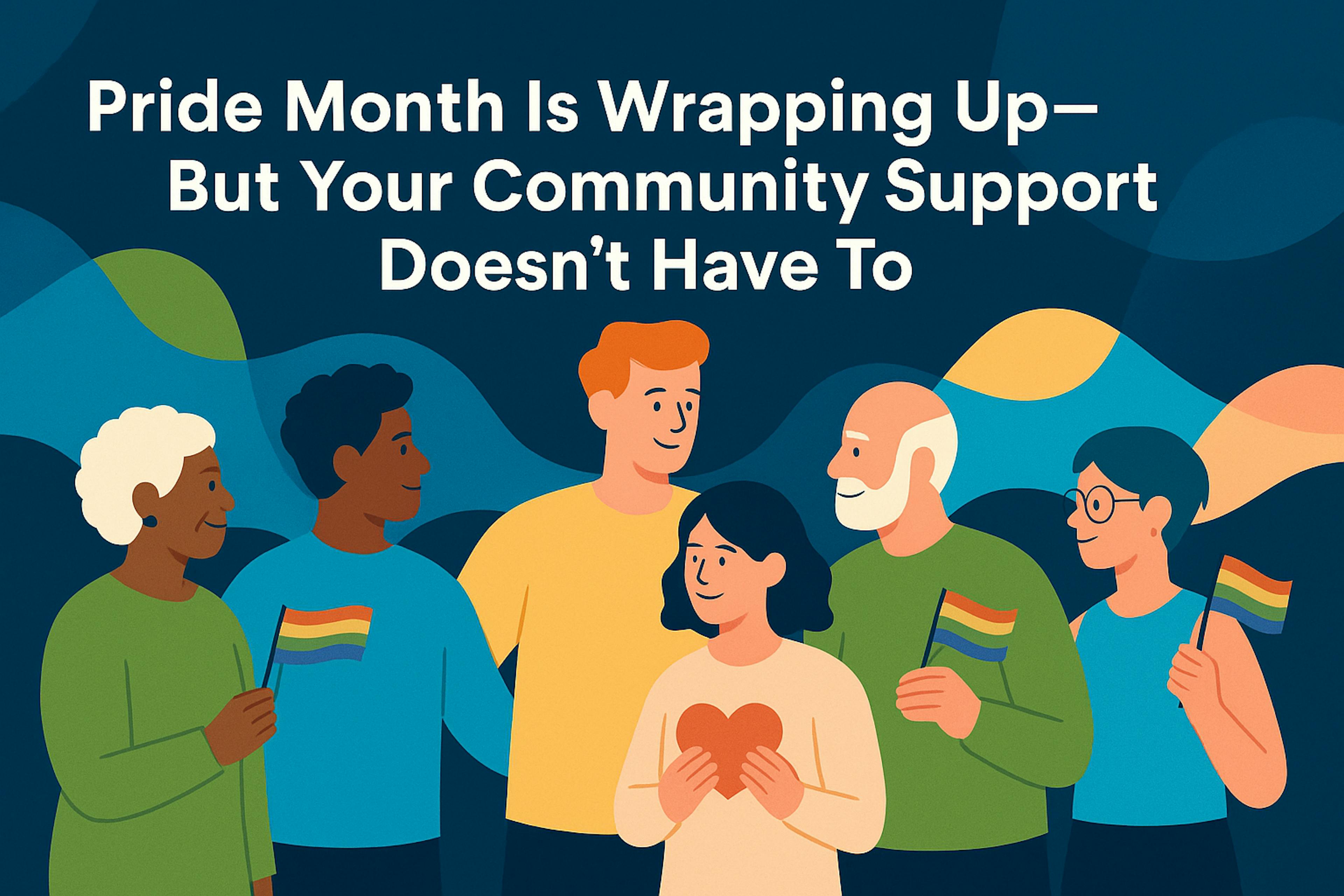 Flat-style illustration of seven diverse LGBTQIA+ people—young and older—holding rainbow flags and a heart, united beneath the headline ‘Pride Month Is Wrapping Up—But Your Community Support Doesn’t Have To,’ against waving navy, teal, lime, and peach shapes in ZestLife’s brand colors