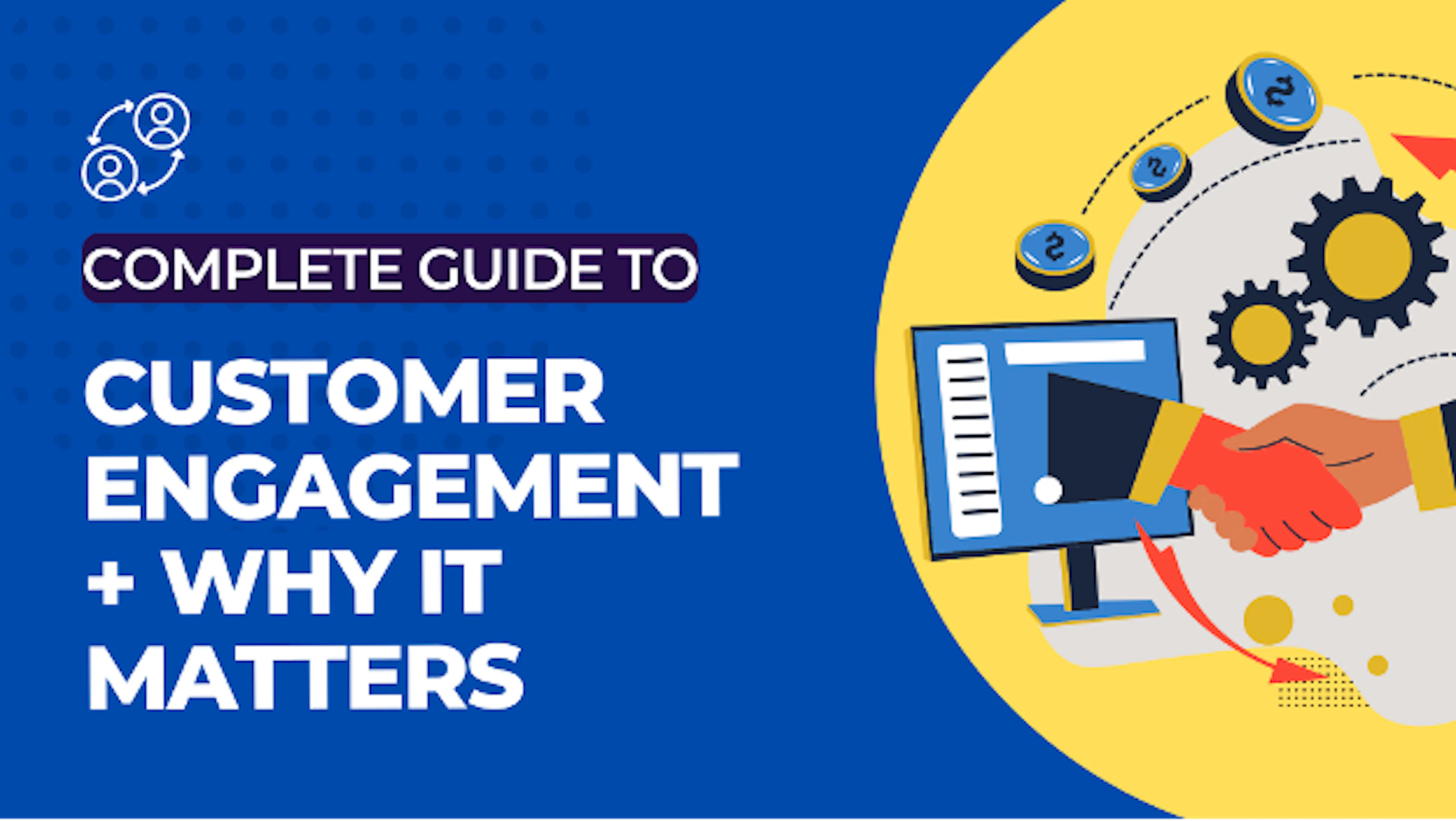 The Complete Guide to Customer Engagement Why it Matters